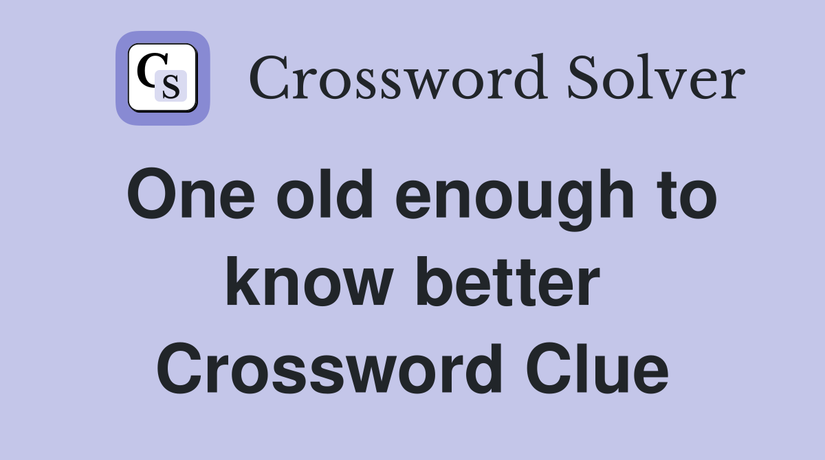One old enough to know better Crossword Clue