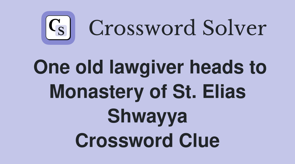 One old lawgiver heads to Monastery of St. Elias Shwayya Crossword Clue