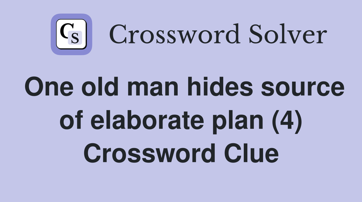 One old man hides source of elaborate plan (4) Crossword Clue