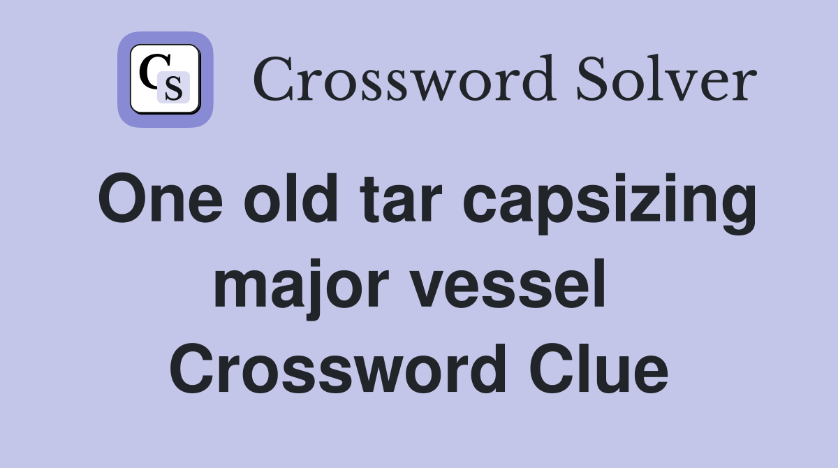 One old tar capsizing major vessel  Crossword Clue