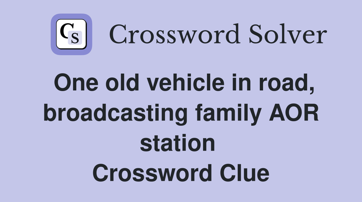 One old vehicle in road, broadcasting family AOR station  Crossword Clue
