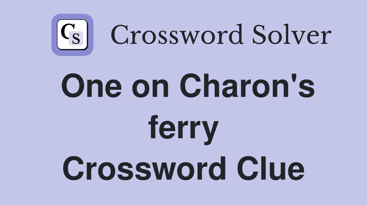 One on Charon's ferry Crossword Clue