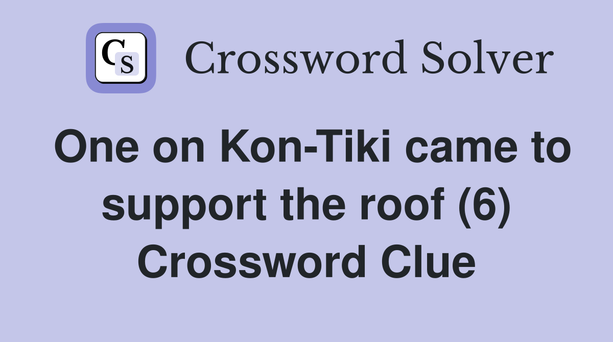 One on Kon-Tiki came to support the roof (6) Crossword Clue