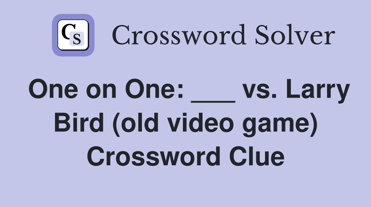 One on One: ___ vs. Larry Bird (old video game) Crossword Clue