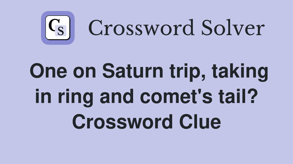 One on Saturn trip, taking in ring and comet's tail? Crossword Clue
