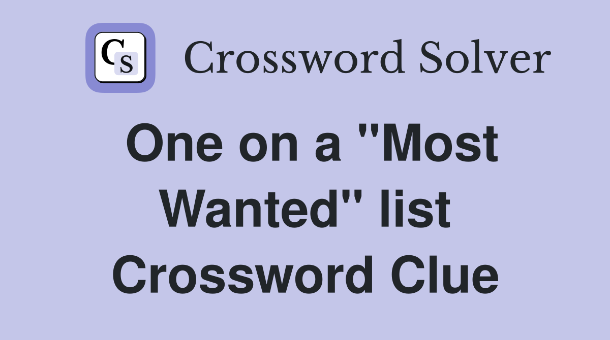 One on a "Most Wanted" list Crossword Clue
