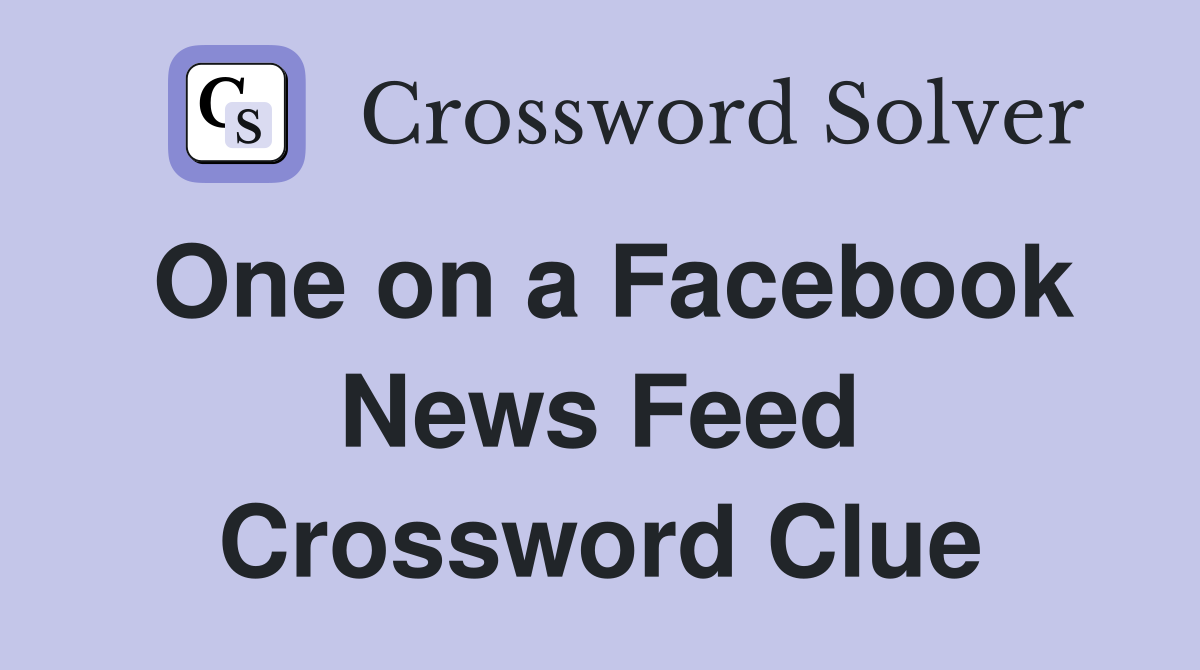 One on a Facebook News Feed Crossword Clue