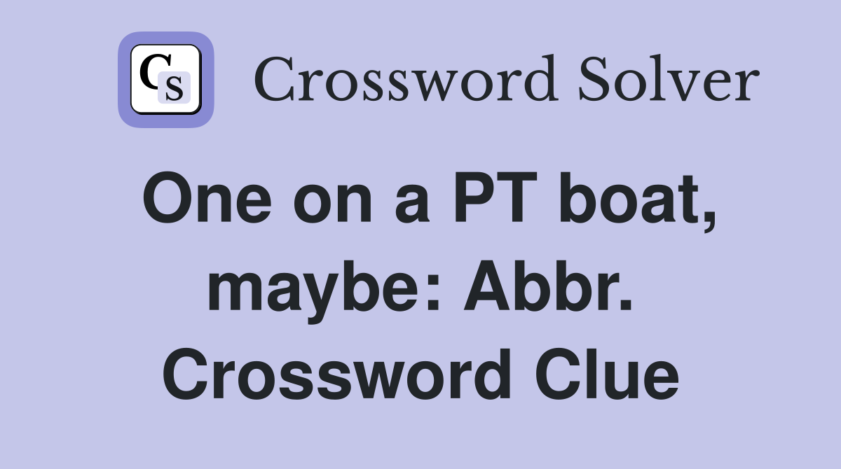 One on a PT boat, maybe: Abbr. Crossword Clue