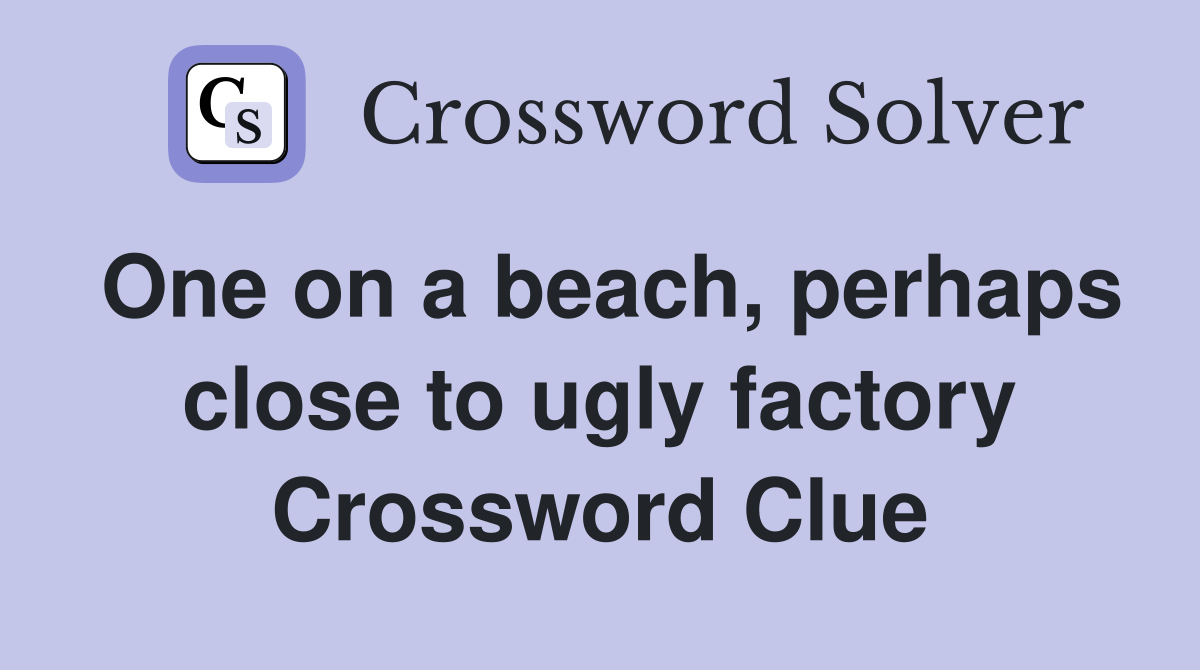 One on a beach, perhaps close to ugly factory Crossword Clue