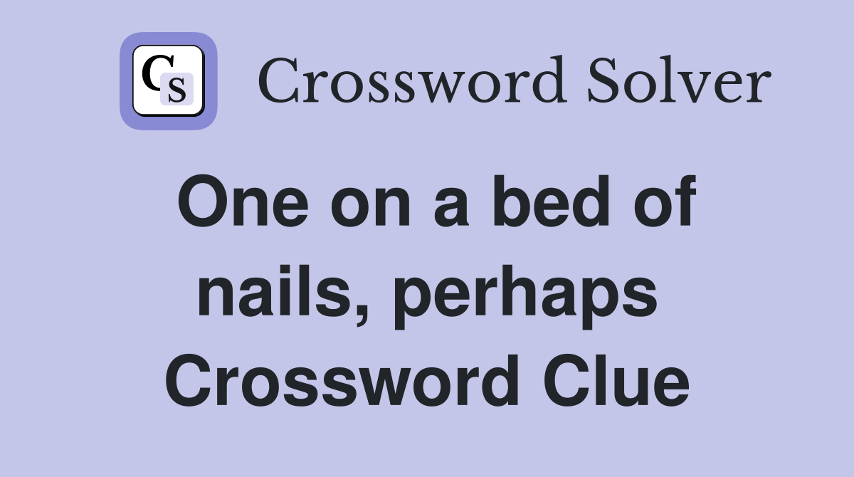 One on a bed of nails, perhaps Crossword Clue