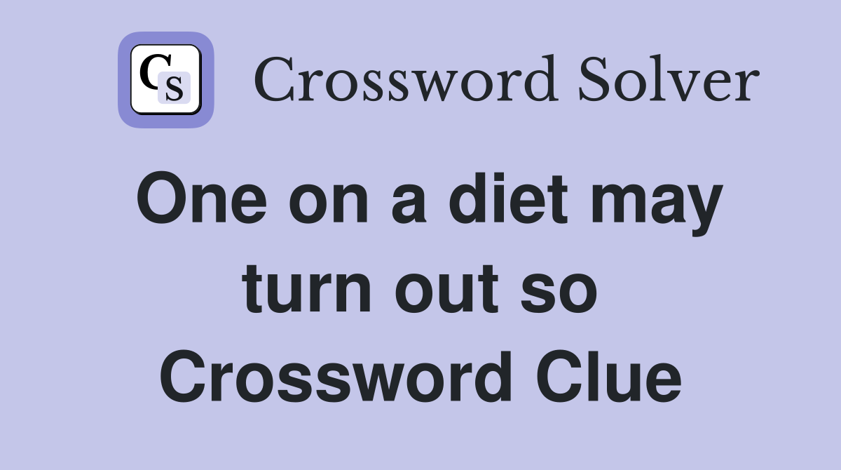 One on a diet may turn out so Crossword Clue