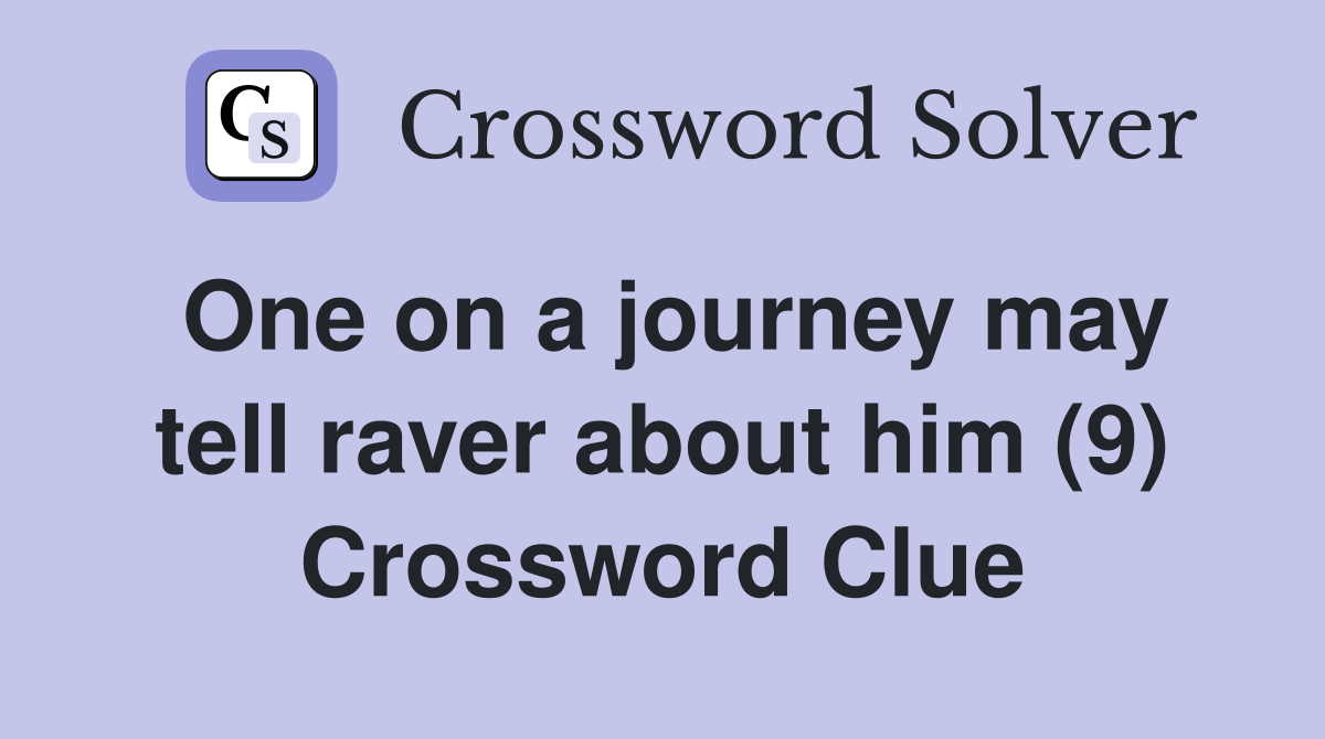 One on a journey may tell raver about him (9) Crossword Clue