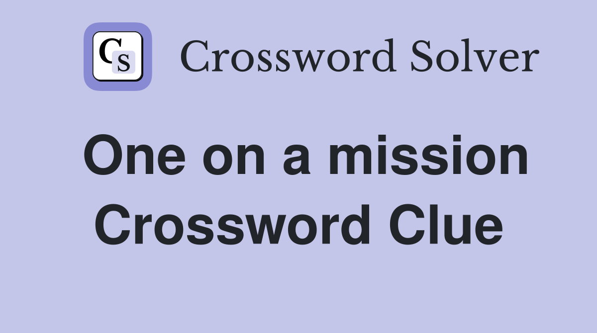One on a mission Crossword Clue