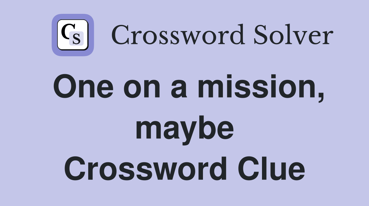 One on a mission, maybe Crossword Clue