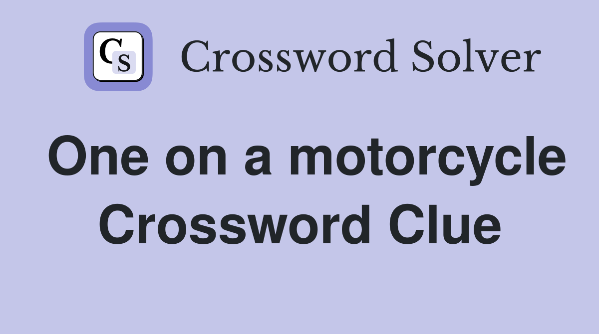 One on a motorcycle Crossword Clue