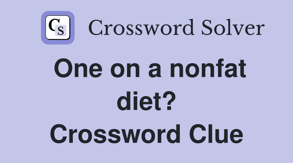One on a nonfat diet? Crossword Clue