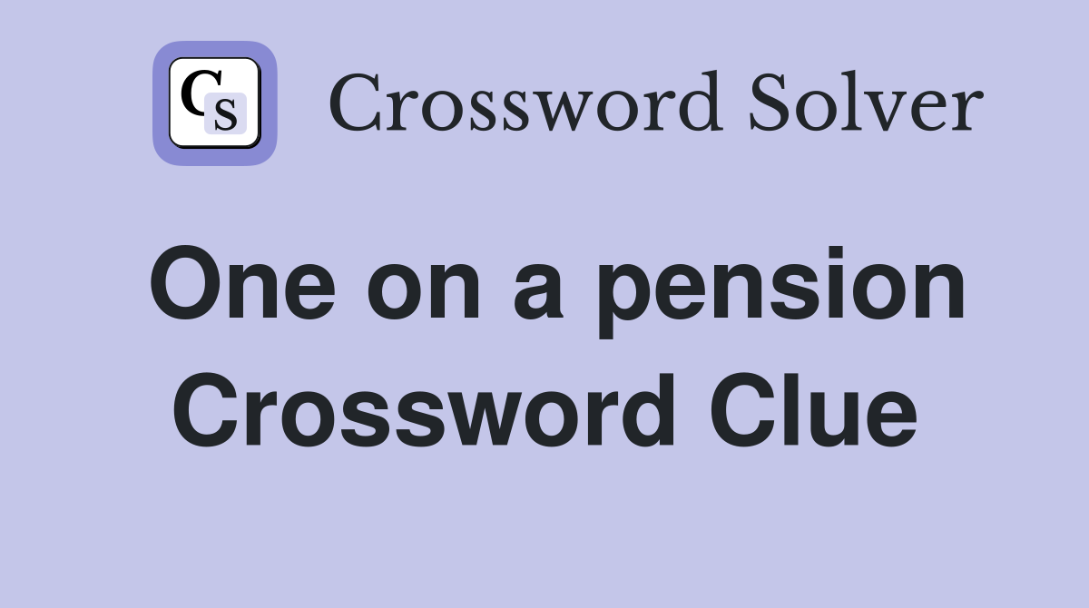 One on a pension Crossword Clue