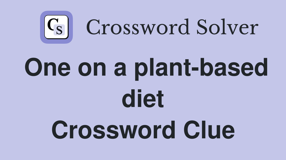 One on a plant-based diet Crossword Clue