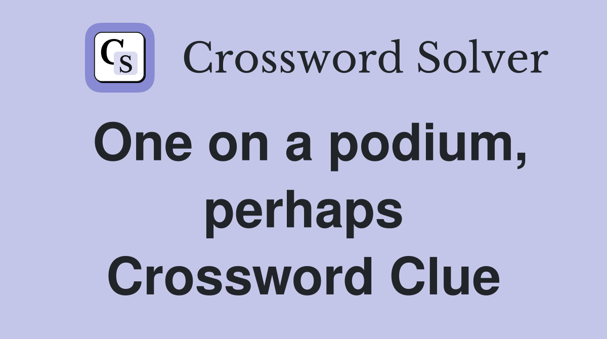 One on a podium, perhaps Crossword Clue