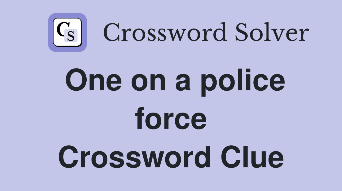 One on a police force Crossword Clue