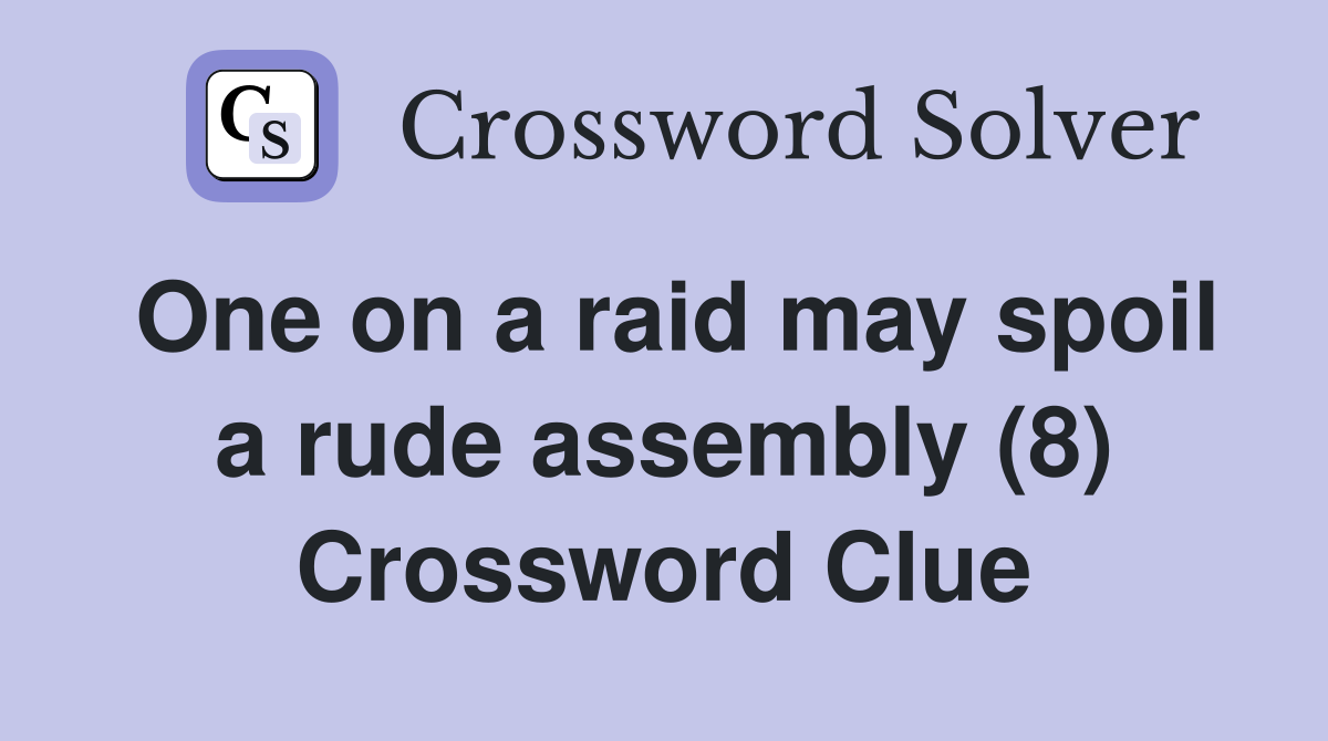 One on a raid may spoil a rude assembly (8) Crossword Clue