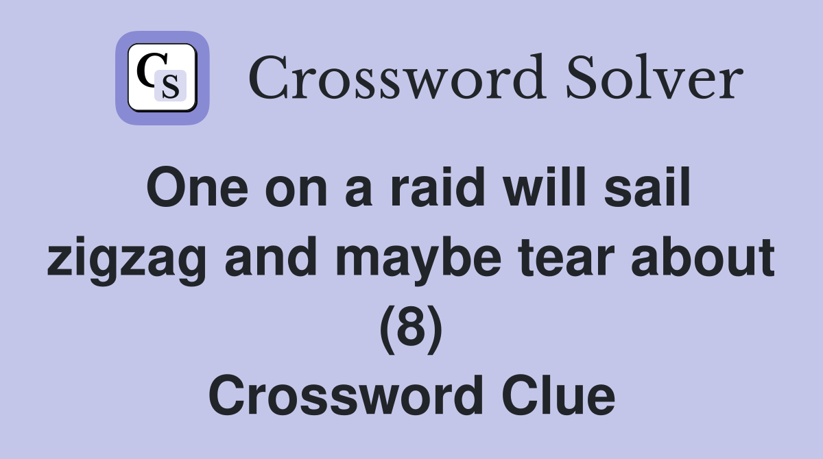 One on a raid will sail zigzag and maybe tear about (8) Crossword Clue