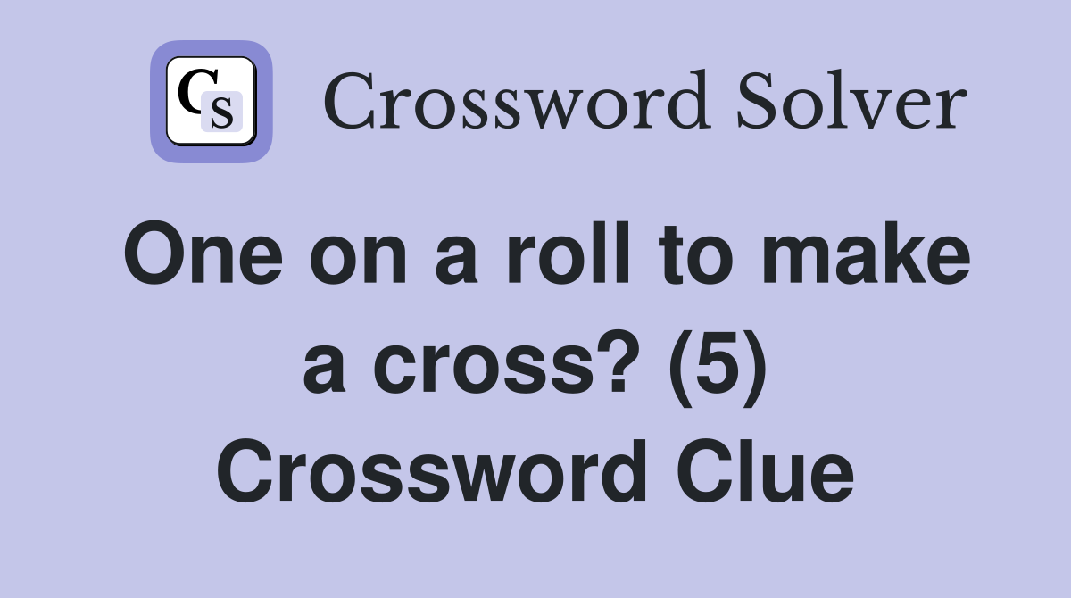 One on a roll to make a cross? (5) Crossword Clue
