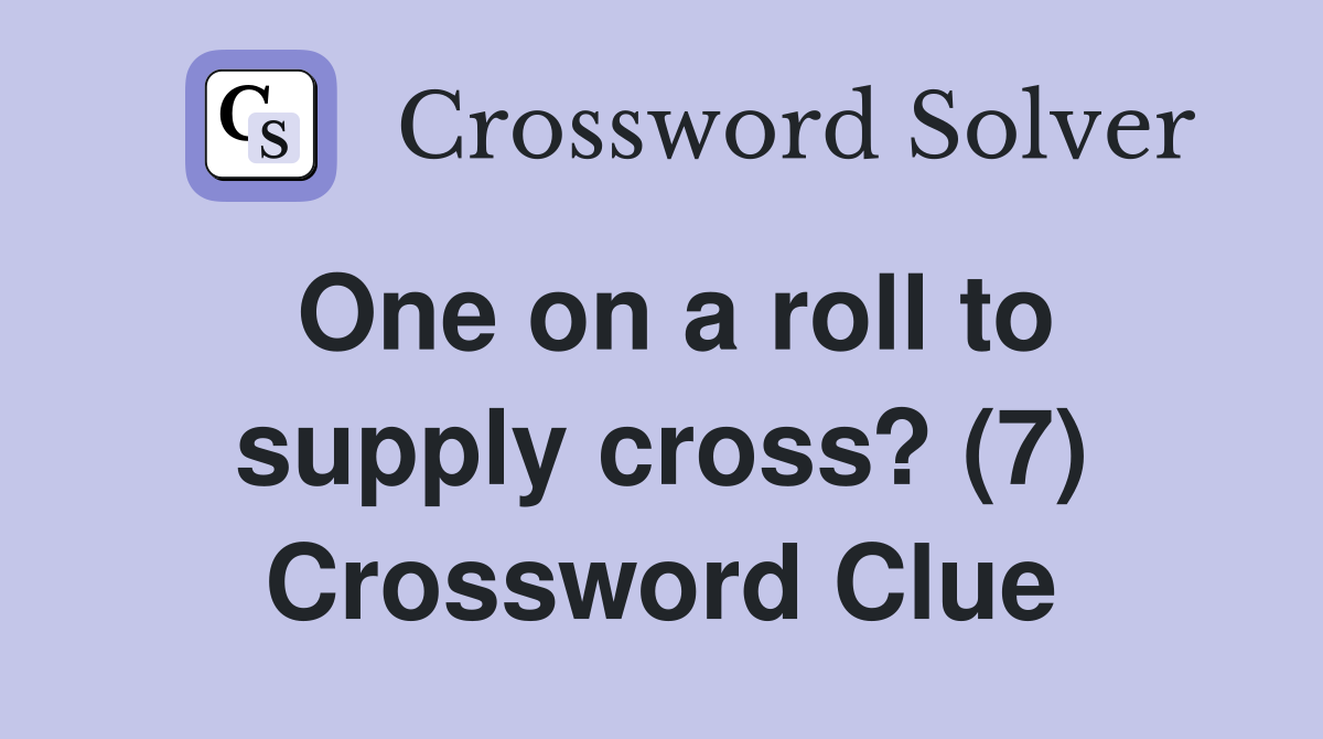One on a roll to supply cross? (7) Crossword Clue