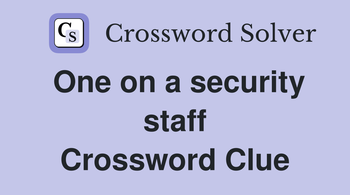 One on a security staff Crossword Clue