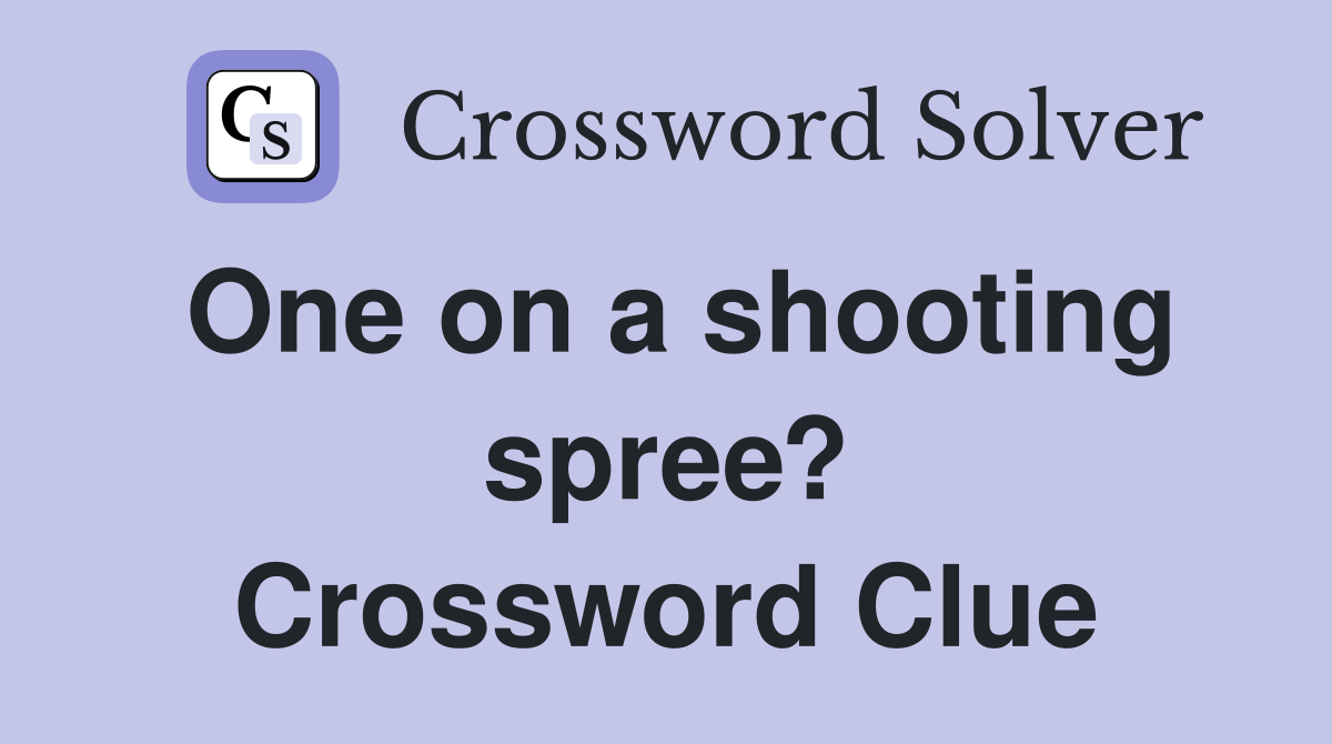 One on a shooting spree? Crossword Clue