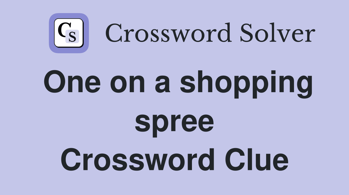 One on a shopping spree Crossword Clue