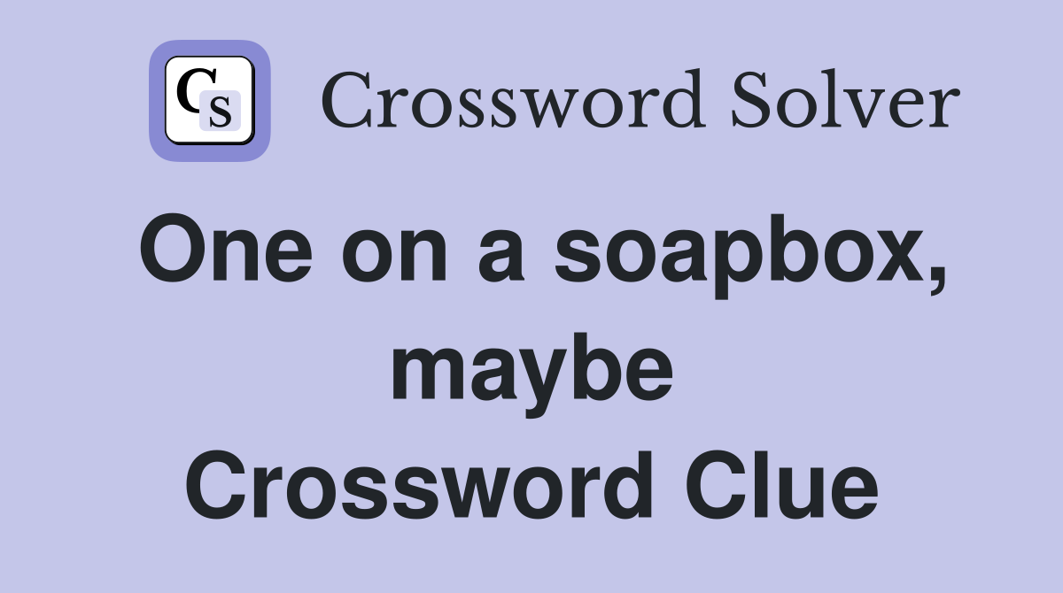 One on a soapbox, maybe Crossword Clue
