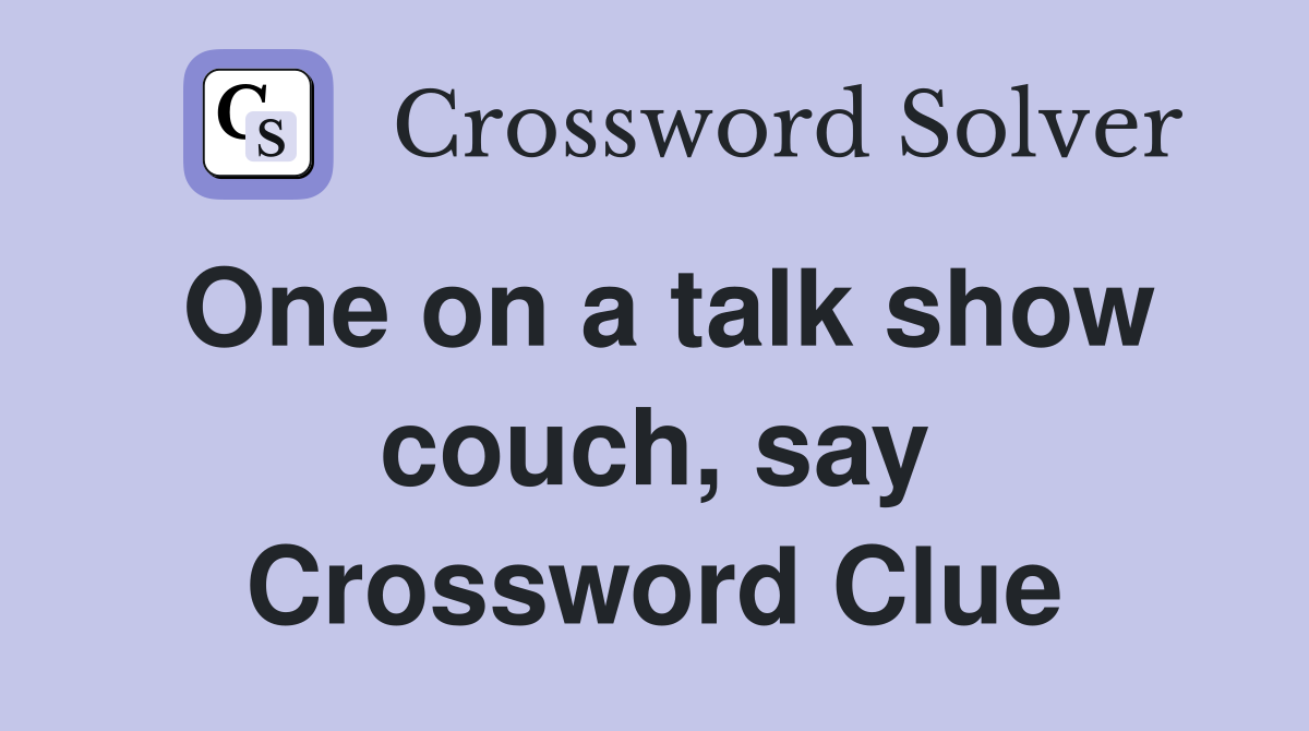 One on a talk show couch, say Crossword Clue