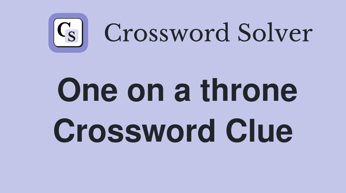 One on a throne Crossword Clue