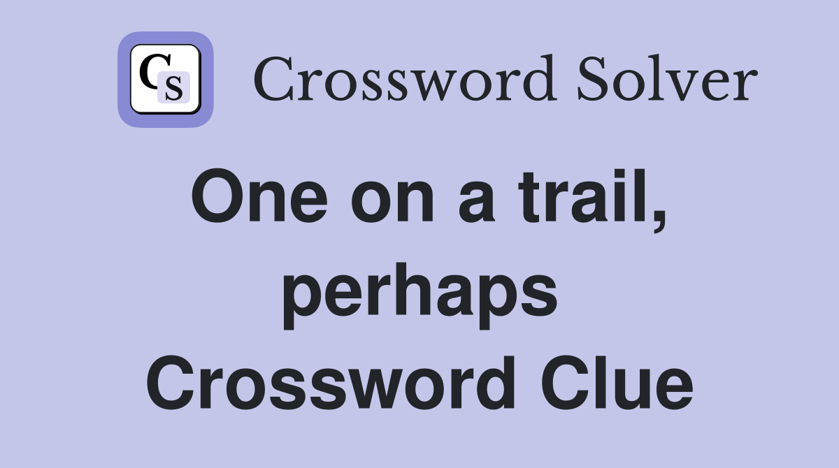 One on a trail, perhaps Crossword Clue