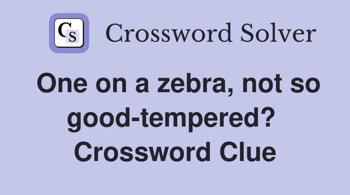 One on a zebra, not so good-tempered?  Crossword Clue