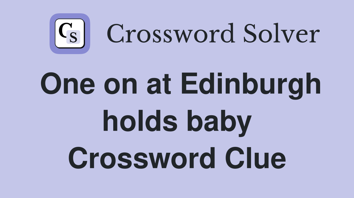 One on at Edinburgh holds baby Crossword Clue