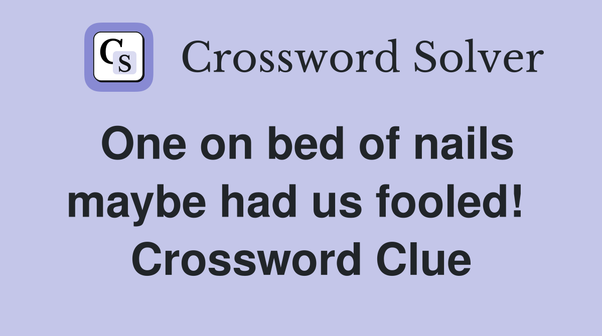 One on bed of nails maybe had us fooled!  Crossword Clue