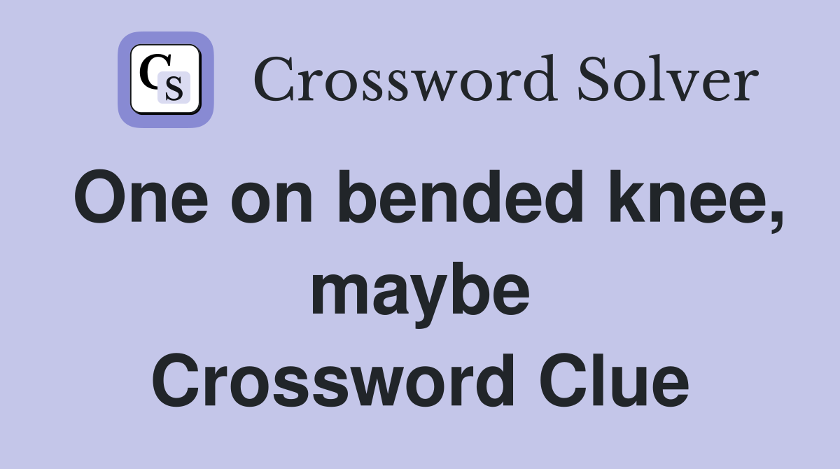 One on bended knee, maybe Crossword Clue
