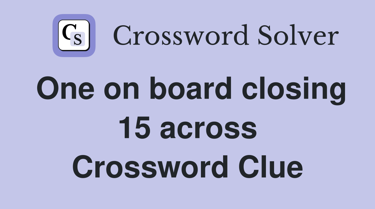 One on board closing 15 across Crossword Clue