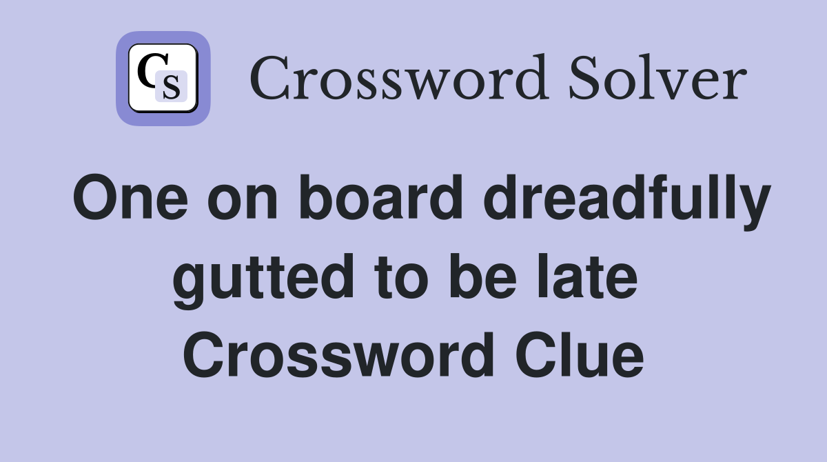 One on board dreadfully gutted to be late  Crossword Clue