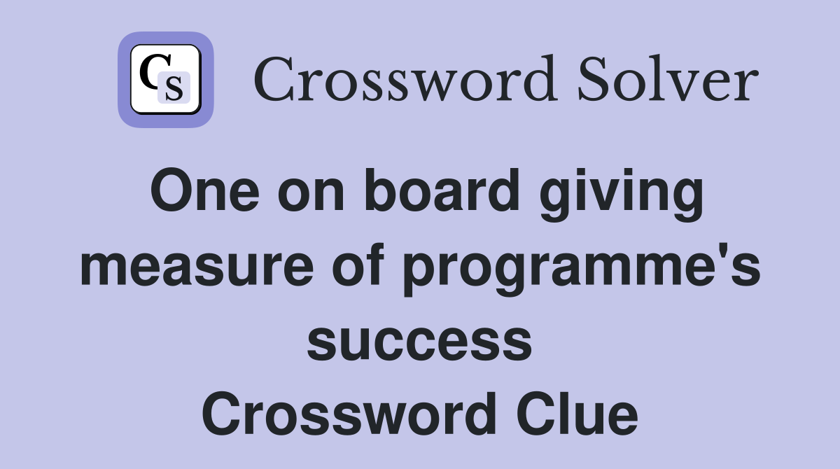 One on board giving measure of programme's success Crossword Clue