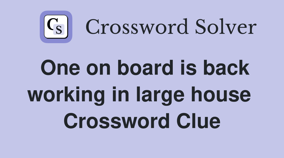 One on board is back working in large house  Crossword Clue