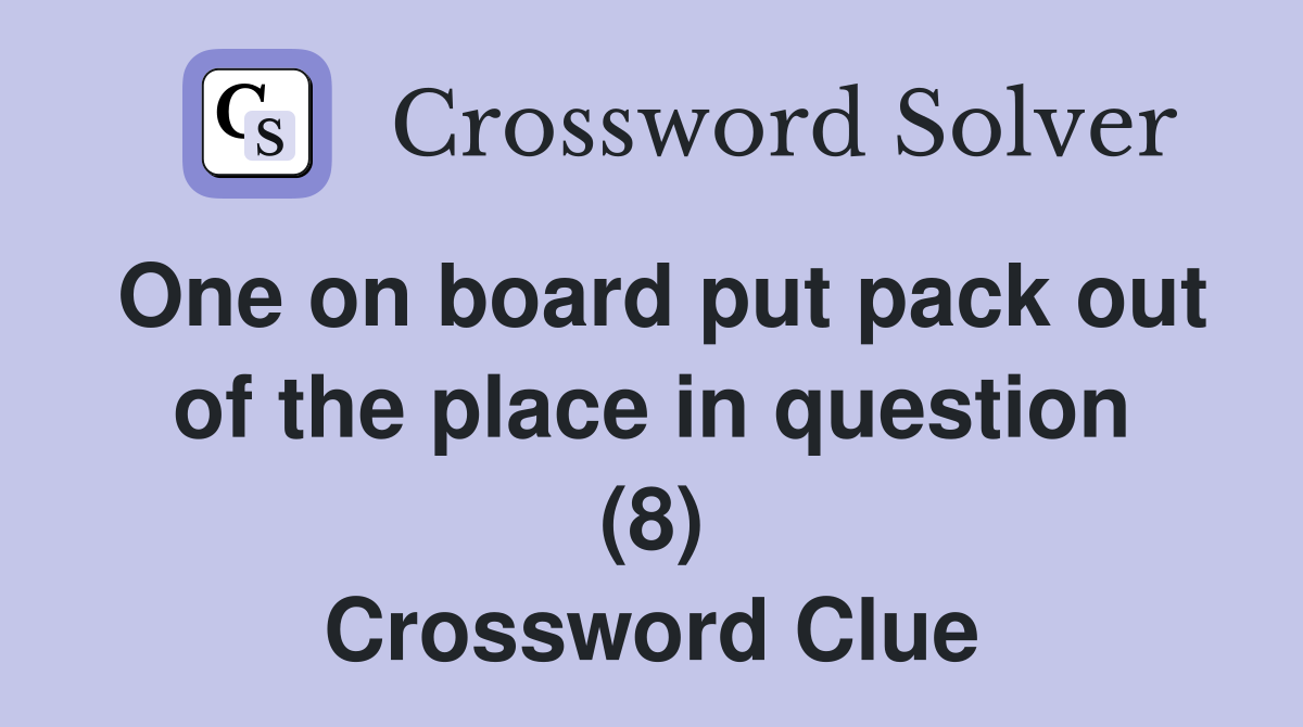 One on board put pack out of the place in question (8) Crossword Clue