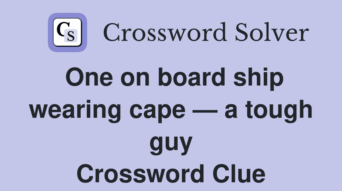 One on board ship wearing cape a tough guy Crossword Clue Answers