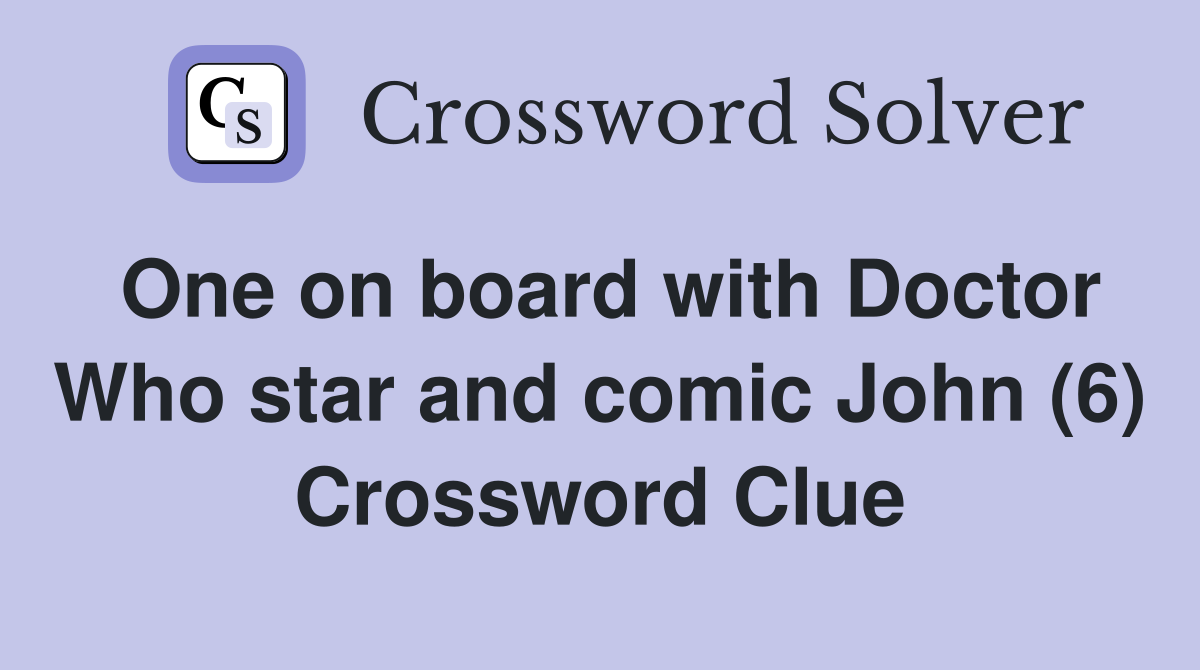 One on board with Doctor Who star and comic John (6) Crossword Clue