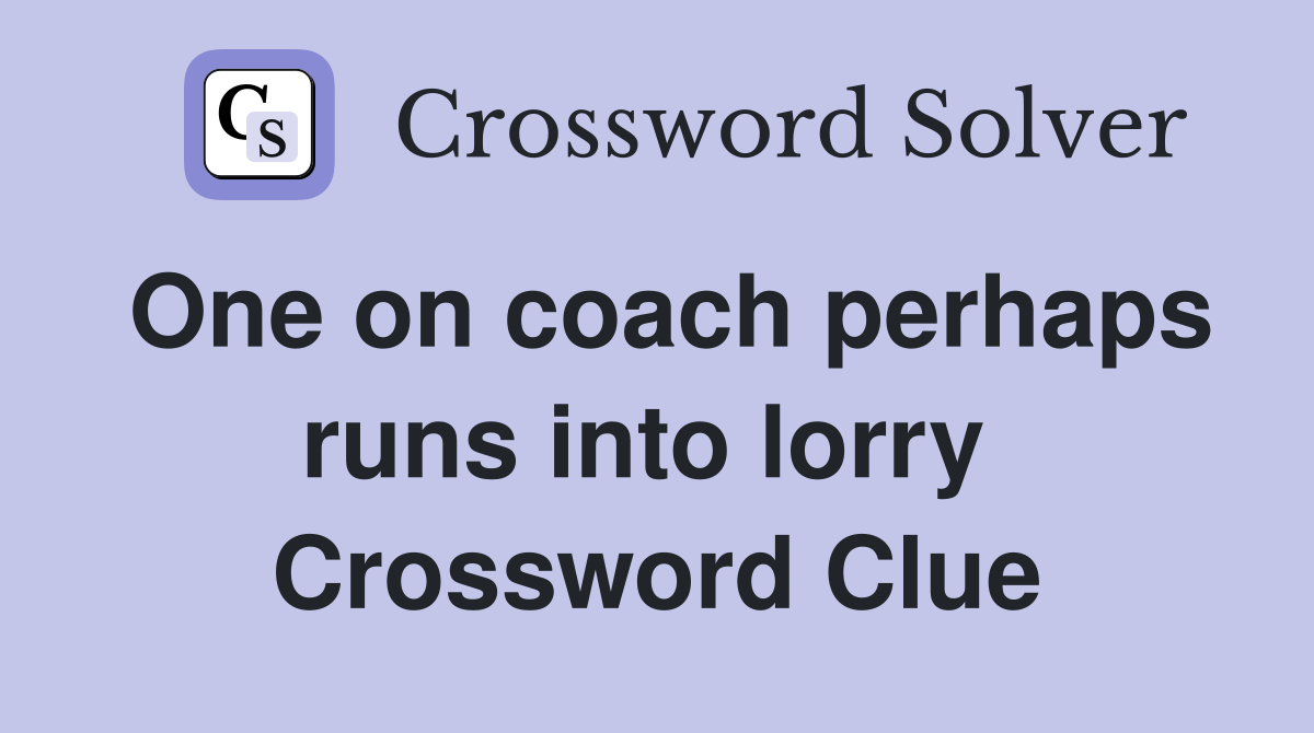 One on coach perhaps runs into lorry  Crossword Clue