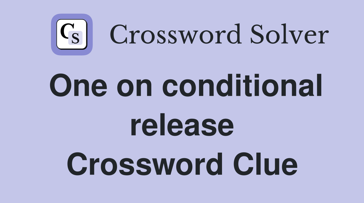 One on conditional release Crossword Clue