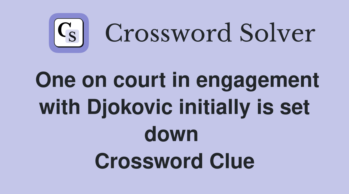 One on court in engagement with Djokovic initially is set down  Crossword Clue