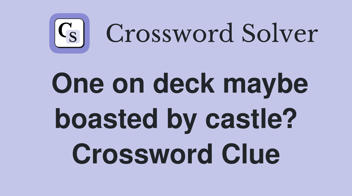 One on deck maybe boasted by castle? Crossword Clue